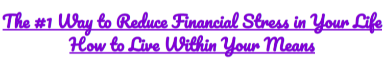The #1 Way to Reduce Financial Stress in Your Life How to Live Within Your Means