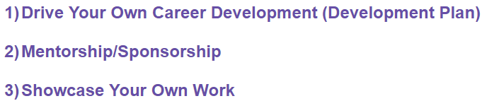 Bold purple text slightly larger than all the black text around it reads 1) Drive Your Own Career Development (Development Plan) 2) Mentorship / Sponsorship 3) Showcase Your Own Work