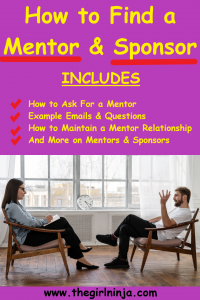 Purple rectangle, top have has yellow text that reads; How to Find a Mentor & Sponsor INCLUDES: How to Ask For a Mentor, Example Emails & Questions, How to Maintain a Mentor Relationship, and More on Mentors & Sponsors. Bottom half of purple rectangle shows a man and woman sitting across from each other talking and taking notes with a pen and paper. Black text at bottom center of rectangle reads www.thegirlninja.com