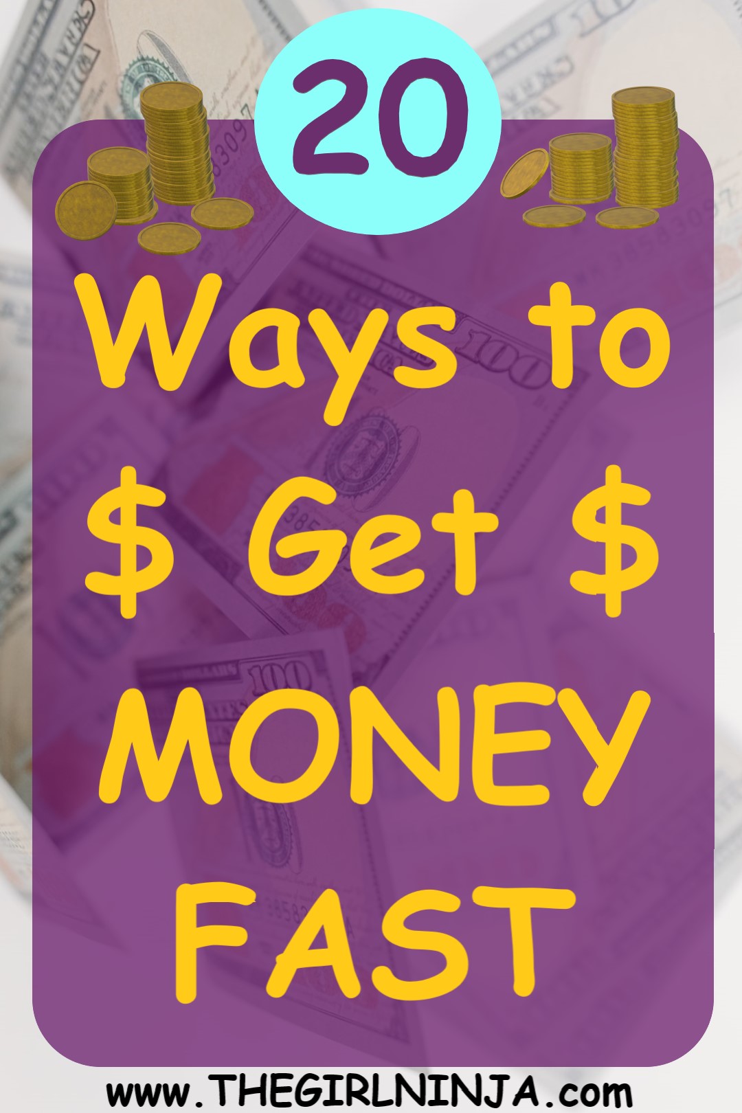 100 dollar bills falling through the air with yellow text that reads 20 Ways to $ Get $ MONEY FAST. Black text at bottom center reads www.THEGIRLNINJA.com