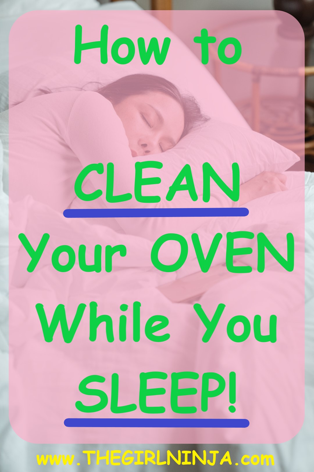 A woman with dark brown hair lay sleeping on white sheets in a white shirt. A translucent pink rectangle over woman and bed, has green text that reads How to CLEAN Your OVEN While You SLEEP! Yellow text at bottom center reads www.THEGIRLNINJA.com